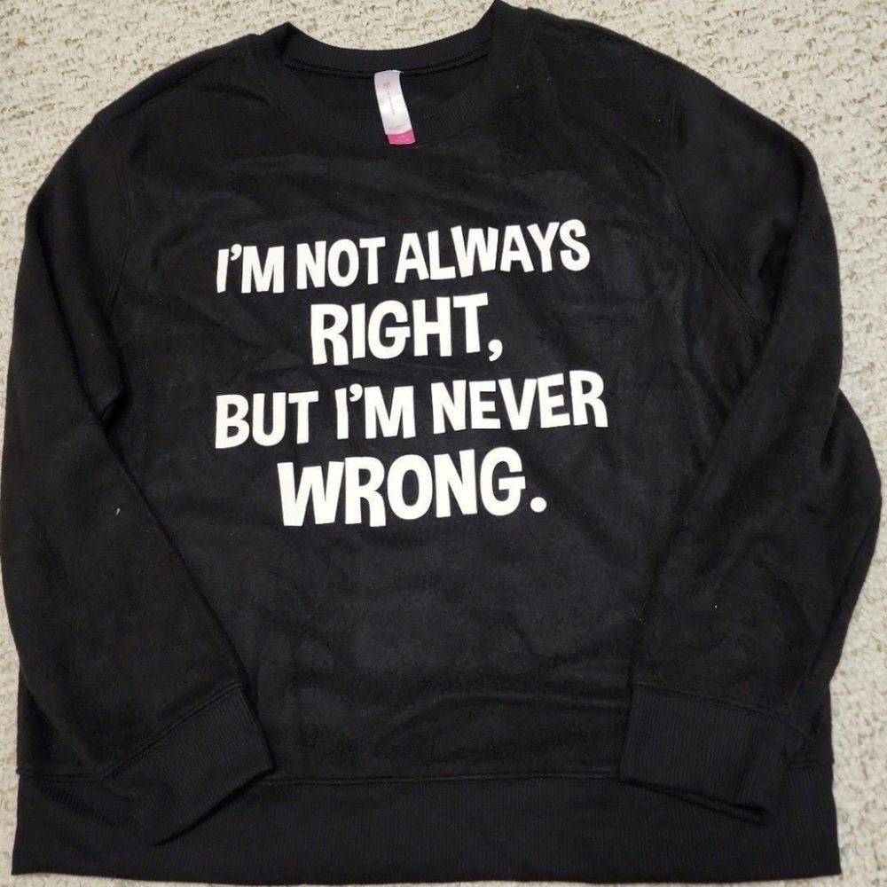 I'm not always right, but I'm never wrong Sweatshirt